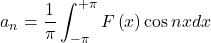 \[a_n=\frac{1}{\pi}\int_{-\pi}^{+\pi}{F\left(x\right)\cos{nx}dx}\]