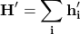\[\mathbf{H^\prime=\sum_{i}h_i^\prime}\]