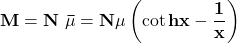 \[\mathbf{M=N\ \bar{\mu}=N\mu\left(\cot{hx}-\frac{1}{x}\right)}\]