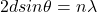 \ 2dsin\theta=n\lambda