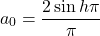 \[a_0=\frac{2\sin{h\pi}}{\pi}\]