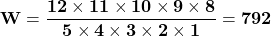 \[\mathbf{W=\frac{12\times11\times10\times9\times8}{5\times4\times3\times2\times1}=792}\]