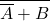 \overline{\overline{A}+B}