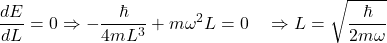 \[\frac{dE}{dL}=0\Rightarrow- \frac{\hbar}{4mL^3} +m\omega^2L=0\ \ \ \Rightarrow L=\sqrt{\frac{\hbar}{2m\omega}}\]