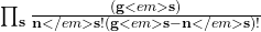 \prod_{\mathbf{s}}\frac{{(\mathbf{g}}<em>\mathbf{s})}{\mathbf{n}</em>\mathbf{s}!\left(\mathbf{g}<em>\mathbf{s}-\mathbf{n}</em>\mathbf{s}\right)!}