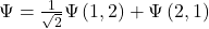 \mathrm{\Psi}=\frac{1}{\sqrt2}{\mathrm{\Psi}\left(1,2\right)+\mathrm{\Psi}\left(2,1\right)}