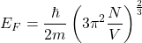 \[E_F=\frac{\hbar}{2m}\left(3\pi^2\frac{N}{V}\right)^\frac{2}{3}\]