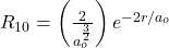 R_{10}=\left(\frac{2}{a_o^{\frac{3}{2}}}\right)e^{-2r/a_o}