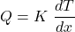 \[Q=K\ \frac{dT}{dx}\]