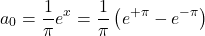 \[a_0=\frac{1}{\pi}e^x=\frac{1}{\pi}\left(e^{+\pi}-e^{-\pi}\right)\]