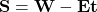 \mathbf{S}=\mathbf{W}-\mathbf{Et}