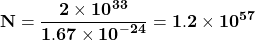 \[\mathbf{N=\frac{2\times{10}^{33}}{1.67\times{10}^{-24}}=1.2\times{10}^{57}}\]