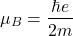 \[\mu_B=\frac{\hbar e}{2m}\]