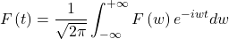 \[F\left(t\right)=\frac{1}{\sqrt{2\pi}}\int_{-\infty}^{+\infty}{F\left(w\right)e^{-iwt}dw}\]