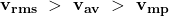 \mathbf{v_{rms}\ >\ v_{av}\ >\ v_{mp}}