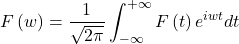 \[F\left(w\right)=\frac{1}{\sqrt{2\pi}}\int_{-\infty}^{+\infty}{F\left(t\right)e^{iwt}dt}\]