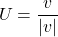 \[U=\frac{v}{\left | v \right |}\]