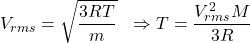 \[V_{rms}=\sqrt{\frac{3RT}{m}}\ \ \Rightarrow T=\frac{V_{rms}^2M}{3R}\]