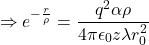 \[\Rightarrow e^{-\frac{r}{\rho}}=\frac{q^2\alpha\rho}{4\pi\epsilon_0z\lambda r_0^2}\]