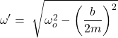 \[\omega^\prime=\ \sqrt{\omega_o^2-\left(\frac{b}{2m}\right)^2}\]