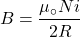 \[B=\frac{\mu_\circ N i}{2R}\]