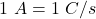 1\ A=1\ C/s