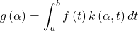 \[g\left(\alpha\right)=\int_{a}^{b}f\left(t\right)k\left(\alpha,t\right)dt\]