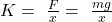 K=\ \frac{F}{x}=\ \frac{mg}{x}