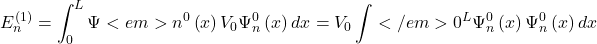 \[E_n^{\left(1\right)}=\int_{0}^{L} \mathrm{\Psi}<em>n^0 \left(x\right)V_0\mathrm{\Psi}_n^0\left(x\right)dx=V_0 \int</em>{0}^{L} \mathrm{\Psi}_n^0 \left(x\right)\mathrm{\Psi}_n^0\left(x\right)dx\]