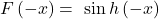 \[F\left(-x\right)=\ \sin{h\left(-x\right)}\]