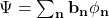 \mathbf{\mathrm{\Psi}=\sum_{n}{b_n\phi_n}}