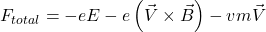 \[F_{total}=-eE-e\left(\vec{V}\times\vec{B}\right)-vm\vec{V}\]