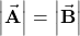 \left|\vec{\mathbf{A}}\right|=\left|\vec{\mathbf{B}}\right|