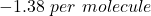 -1.38\ per\ molecule 