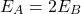 \[E_{A}=2E_{B}\]