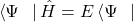 \[\left\langle\mathrm{\Psi}\right.\left.\ \right|\hat{H}=E\left\langle\mathrm{\Psi}\right.\left.\ \right|\]