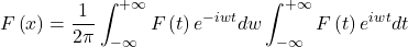 \[F\left(x\right)=\frac{1}{2\pi}\int_{-\infty}^{+\infty}{F\left(t\right)e^{-iwt}dw\int_{-\infty}^{+\infty}{F\left(t\right)e^{iwt}dt}}\]