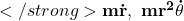 </strong>\mathbf{m\dot{r},\ mr^2\dot{\theta}}