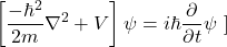 \[\left[\frac{-\hbar^2}{2m}\nabla^2+V\right]\psi=i\hbar\frac{\partial}{\partial t}\psi\ \ \\]