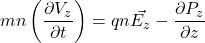 \[mn\left(\frac{\partial V_z}{\partial t}\right)=qn\vec{E_z}-\frac{\partial P_z}{\partial z}\]