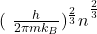 (\ \frac{h}{2\pi m k_B}{)^\frac{2}{3}n}^\frac{2}{3}