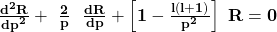 \mathbf{\frac{d^2R}{{dp}^2}+\ \frac{2}{p}\ \ \frac{dR}{dp}+\left[1-\frac{l(l+1)}{p^2}\right]\ R=0}