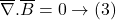 \overline{\nabla}.\overline{B}=0\rightarrow(3)