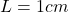 L = 1cm