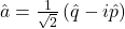 \hat{a}=\frac{1}{\sqrt2}\left(\hat{q}-i\hat{p}\right)