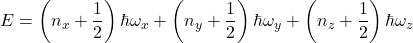 \[E=\left(n_x+\frac{1}{2}\right)\hbar \omega_x+\left(n_y+\frac{1}{2}\right) \hbar\omega_y+\left(n_z+\frac{1}{2}\right)\hbar \omega_z\]